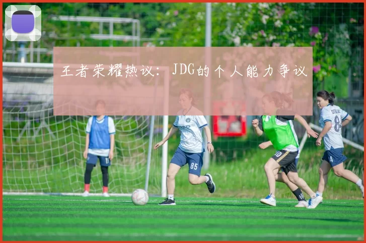 王者荣耀热议：JDG的个人能力争议