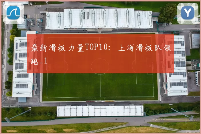 最新滑板力量TOP10：上海滑板队领跑_1